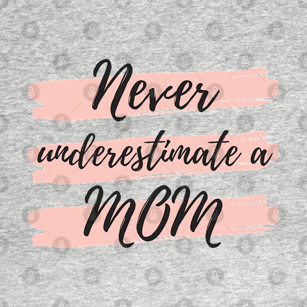 Never Underestimate A Mom! Funny Mom Life Quote. by That Cheeky Tee